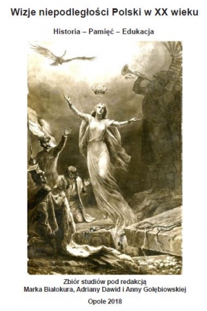 Wizje niepodległości Polski w XX wieku, red. Marek Białokur, Adriana Dawid, Anna Gołębiowska